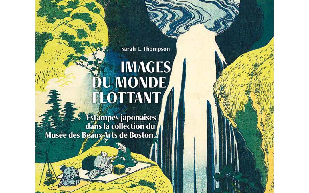 Images du monde flottant, Estampes japonaises dans la collection du Musée des Beaux-Arts de Boston de Sarah E. Thompson.